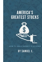 AMERICA’S GREATEST STOCKS: How to make money in stocks B0BCRZYDM5 Book Cover