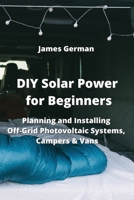 DIY Solar Power for Beginners: Planning and Installing Off-Grid Photovoltaic Systems, Campers & Vans 9964677898 Book Cover