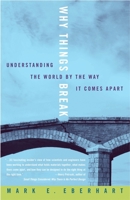 Why Things Break: Understanding the World By the Way It Comes Apart 1400048834 Book Cover