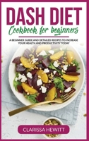 Dash Diet Cookbook for beginners: A beginner guide and detailed recipes to increase your health and productivity today B086Y6H7X3 Book Cover