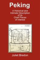 Peking - A Historical and Intimate Description Of Its Chief Places Of Interest 0968045987 Book Cover