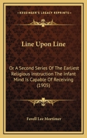 Line Upon Line: Or A Second Series Of The Earliest Religious Instruction The Infant Mind Is Capable Of Receiving 0548610169 Book Cover