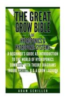 The Great Grow Bible of Hydroponics & Hydroponic Systems: A Beginner's Guide as Introduction To The World of Hydroponics (Complete with Theory, Diagrams, Troubleshooting & Grow Logbook) 1975698762 Book Cover