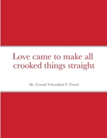 Love came to make all crooked things straight 1716507677 Book Cover