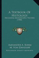 A Textbook Of Histology: Including Microscopic Technic 1166488225 Book Cover
