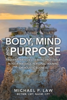 Body, Mind and Purpose: Proven Strategies to Being Profitable in Your Massage, Personal Training, or Holistic Business B0CND1JVFQ Book Cover