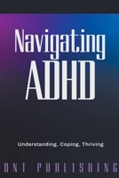 Navigating ADHD: Understanding, Coping, and Thriving B0CSM59NG6 Book Cover