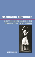 Embodying Difference: Scripting Social Images of the Female Body in Latina Theatre 1611476348 Book Cover