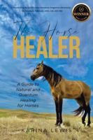 The Horse Healer: A Guide to Natural and Quantum Healing for Horses 1685263135 Book Cover