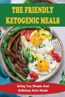 The Friendly Ketogenic Meals: Bring You Simple And Delicious Keto Meals B09TDZQV2D Book Cover