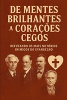De Mentes Brilhantes a Corações Cegos: Refutando os Inimigos do Evangelho (Portuguese Edition) B0FL3MD5PV Book Cover