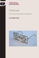 Timed Out: Art and the Transnational Caribbean 0719085942 Book Cover