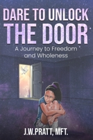 Dare to Unlock the Door: A Journey to Freedom and Wholeness 1399902849 Book Cover