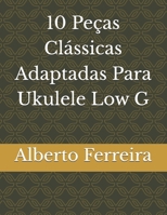 10 Peças Clássicas adaptadas Para Ukulele Low G B0C7JCB7F8 Book Cover