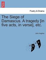 The Siege Of Damascus: A Tragedy 1174994711 Book Cover