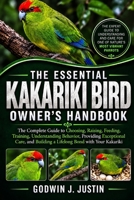 THE ESSENTIAL KAKARIKI BIRD OWNER’S HANDBOOK: The Complete Guide to Choosing, Raising, Feeding, Training, Understanding Behavior, Providing ... Building a Lifelong Bond with Your Kakariki B0HGH7Q3B7 Book Cover