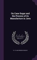 On Cane Sugar And The Process Of Its Manufacture In Java - Primary Source Edition 101534612X Book Cover