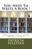 You Need To Write A Book!: Everybody has a story. What's yours? 0981482635 Book Cover