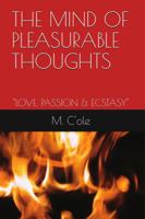 THE MIND OF PLEASURABLE THOUGHTS: "LOVE, PASSION & ECSTASY" 0578524392 Book Cover