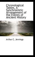 Chronological Tables: A Synchronistic Arrangement of the Events of Ancient ... 112017676X Book Cover