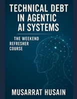Technical Debt in Agentic AI Systems: The Weekend Refresher Course B0F3CMSNRD Book Cover