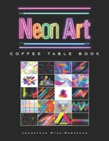 Neon Art Coffee Table Book: Contemporary Modern Art Collection | Book for Home Decor and Art Appreciation B0GJPPKBH6 Book Cover