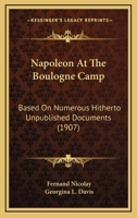 Napoleon at the Boulogne Camp (based on Numerous Hitherto Unpublished Documents) 1017396175 Book Cover