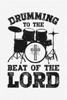 Drumming To The Beat of The Lord: Drummer Lined Notebook, Journal, Organizer, Diary, Composition Notebook, Gifts for Drummers and Music Lovers 1709833092 Book Cover