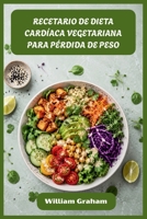 RECETARIO DE DIETA CARDÍACA VEGETARIANA PARA PÉRDIDA DE PESO: Recetas vegetales satisfactorias para derretir grasas, reducir el colesterol y darle energía a tu vida diaria (Spanish Edition) B0H3417MDL Book Cover