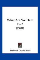 What Are We Here For? 1167192001 Book Cover