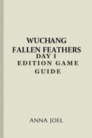 WUCHANG FALLEN FEATHERS DAY 1 EDITION GAME GUIDE: A Step by Step Walkthrough for Success and Survival B0F9XZZ9KS Book Cover