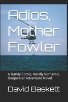 Adios, Mother Fowler: A Darkly Comic, Nerdly Romantic, Deepwater Adventure Novel B0CH26WYS3 Book Cover