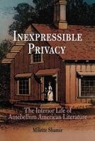 Inexpressible Privacy: The Interior Life of Antebellum American Literature 0812220234 Book Cover