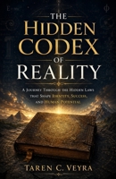 The Hidden Codex of Reality: A Journey Through the Hidden Laws That Shape Identity, Success, and Human Potential B0H7L7N6VR Book Cover