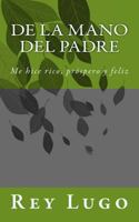 De la Mano del Padre: Me hice rico, próspero y feliz 1505692636 Book Cover