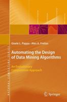 Automating the Design of Data Mining Algorithms: An Evolutionary Computation Approach 3642261256 Book Cover