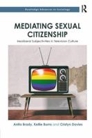 Mediating Sexual Citizenship: Neoliberal Subjectivities in Television Culture 1138351873 Book Cover
