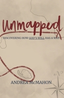 Unmapped: Discovering How God's Will Has a Way 1088139922 Book Cover