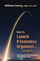 How to Launch a Senseless Argument - or Not!: Reversing the most damaging relationship pattern B0H8KFJRHN Book Cover