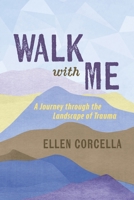 Walk with Me: A Journey through the Landscape of Trauma B0F64T9R51 Book Cover