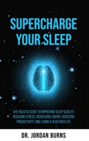Supercharge Your Sleep: The Holistic Guide to Improving Sleep Quality, Reducing Stress, Increasing Energy, Boosting Productivity and Living a Healthier Life B0CLML9S74 Book Cover