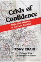 Crisis of Confidence: Anglo-Irish Relations in the Early Troubles, 1966-1974 0716530414 Book Cover