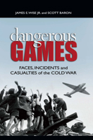 Dangerous Games: Faces, Incidents, and Casualties of the Cold War 1591149681 Book Cover