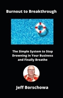 Burnout to Breakthrough: The Simple System to Stop Drowning in Your Business and Finally Breathe B0DXD4CK1N Book Cover