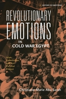 Revolutionary Emotions in Cold War Egypt: Islam, Communism, and Anti-Colonial Protest 1350383791 Book Cover