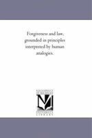 Forgiveness and Law: Grounded in Principles Interpreted by Human Analogies 1425523919 Book Cover