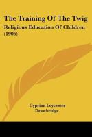 The Training of the Twig (Religious Education of Children) 1437342108 Book Cover
