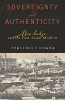 Sovereignty and Authenticity: Manchukuo and the East Asian Modern (State and Society in East Asia Series) 0742530914 Book Cover