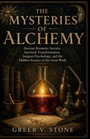 The Mysteries Of Alchemy: Ancient Hermetic Secrets, Spiritual Transformation, Jungian Psychology, and the Hidden Science of the Great Work B0H366VC14 Book Cover