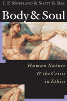Body & Soul: Human Nature & the Crisis in Ethics 0830815775 Book Cover